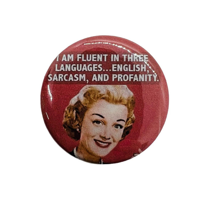 I am Fluent in Three Languages. English, Sarcasm, and Profanity. Pin Back Button or Magnet