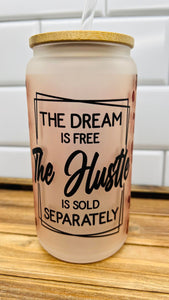 The Dream is Free The Hustle is Sold Separately Frosted Glass Can