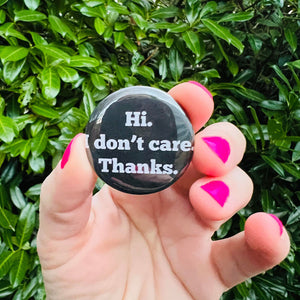 Hi. I Don't Care. Thanks. Pin Back Button or Magnet