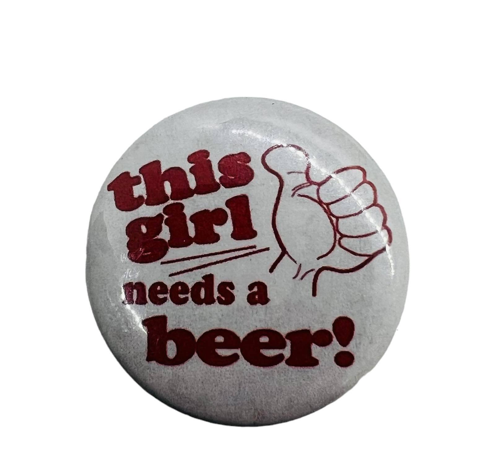 THIS Girl Needs a Beer Pin Back Button or Magnet