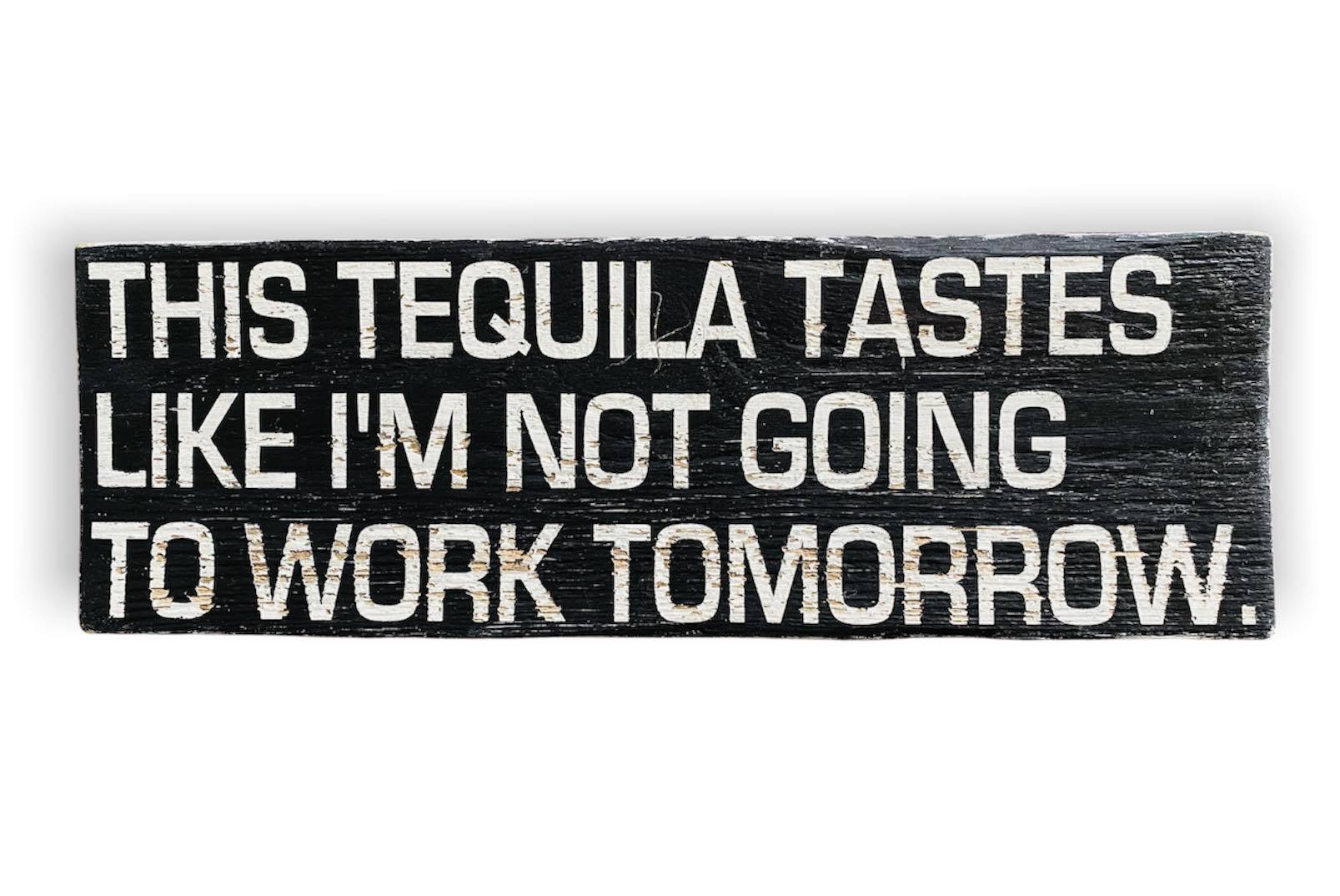 This Tequila Tastes Like I'm Not Going to Work Tomorrow Wood Sign