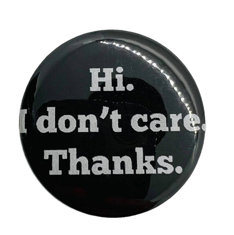 Hi. I Don't Care. Thanks. Pin Back Button or Magnet