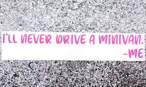 I'll Never Drive a Minivan says ME Decal