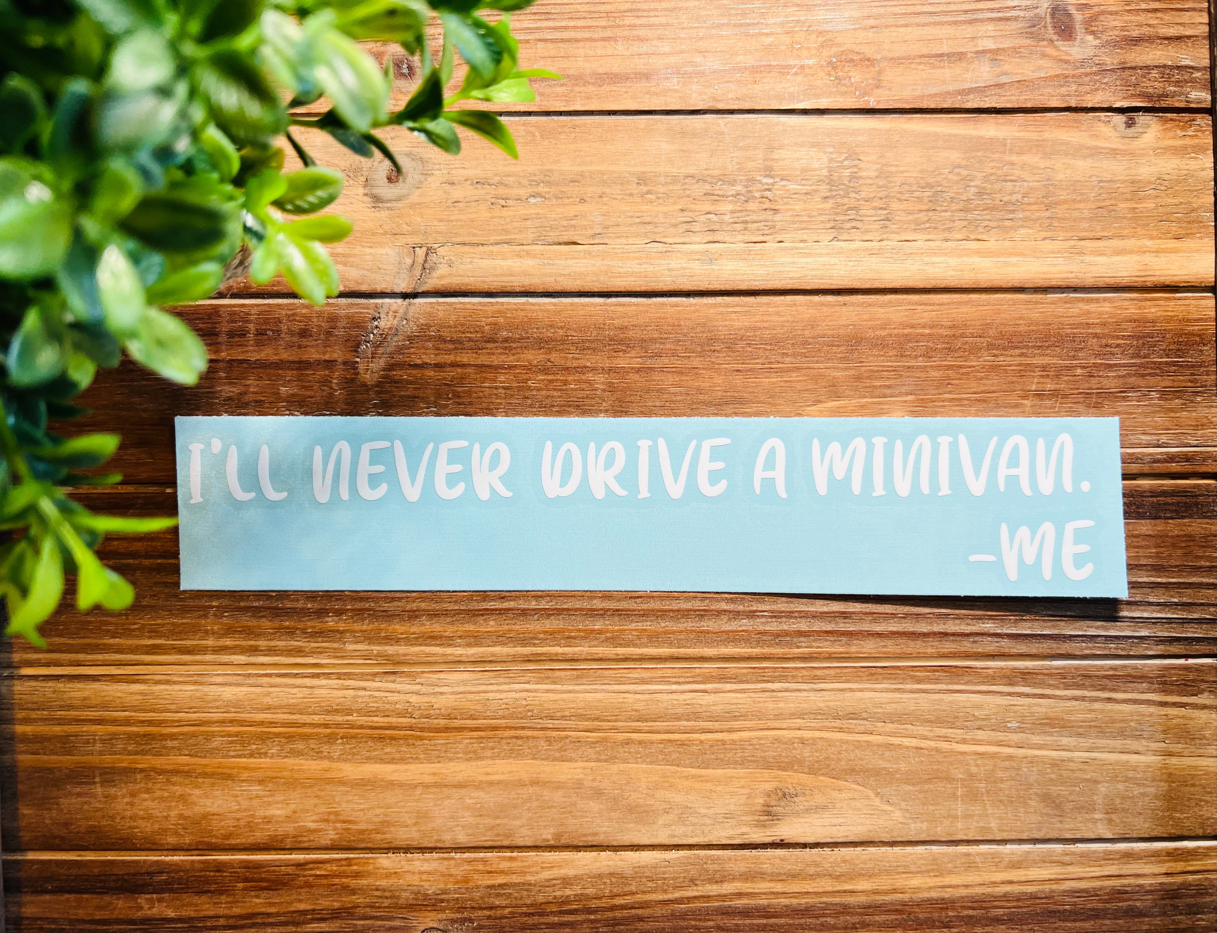 I'll Never Drive a Minivan says ME Decal