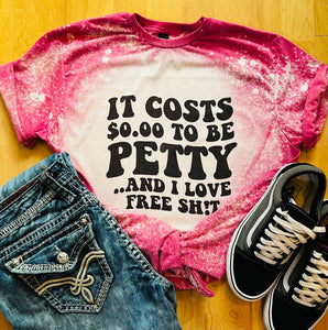 It Costs $0.00 to be Petty and I Love Free Shit Bleached Tee