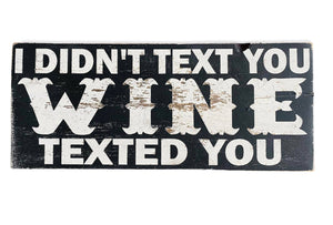 I Didn't Text You, WINE Texted You. Wood Sign